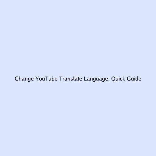 Change YouTube Translate Language: Quick Guide