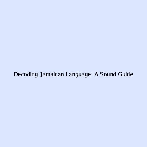 Decoding Jamaican Language: A Sound Guide