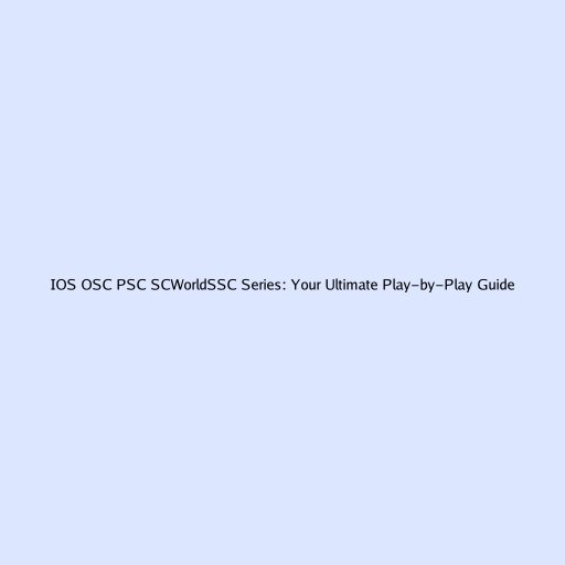 IOS OSC PSC SCWorldSSC Series: Your Ultimate Play-by-Play Guide
