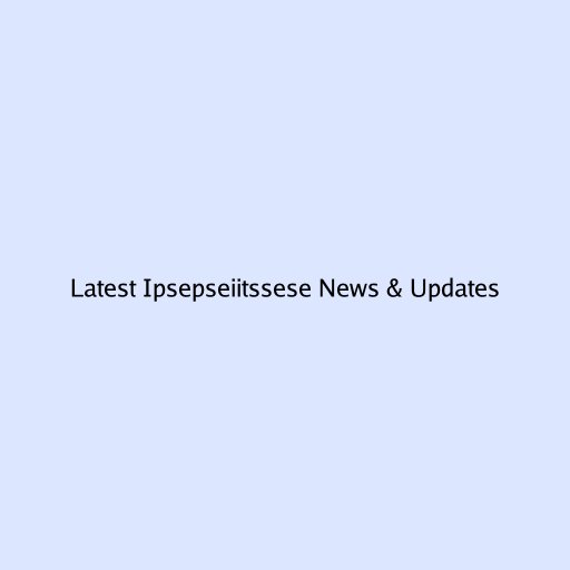 Latest Ipsepseiitssese News & Updates