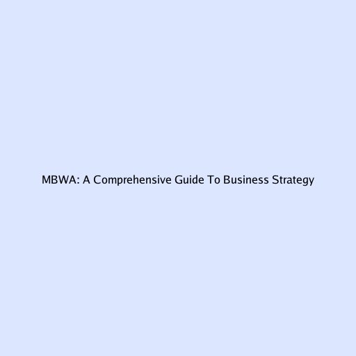 MBWA: A Comprehensive Guide To Business Strategy